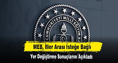 MEB, İller Arası İsteğe Bağlı Yer Değiştirme Sonuçlarını Açıkladı