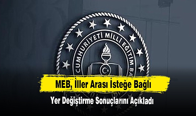 MEB, İller Arası İsteğe Bağlı Yer Değiştirme Sonuçlarını Açıkladı