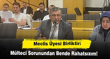 Meclis Üyesi Birliktir: Mülteci Sorunundan Bende Rahatsızım!