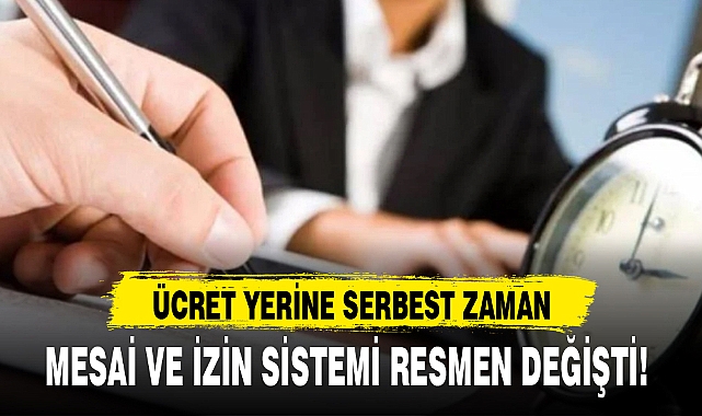 MESAİ VE İZİN SİSTEMİ RESMEN DEĞİŞTİ!