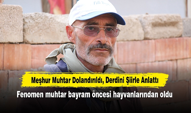 Meşhur Muhtar Dolandırıldı, Derdini Şiirle Anlattı! Fenomen muhtar bayram öncesi hayvanlarından oldu