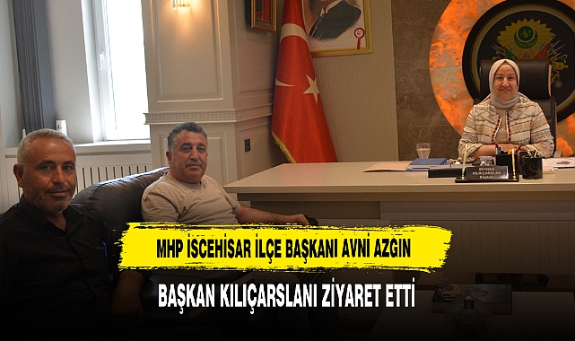 MHP İscehisar İlçe Başkanı Avni Azgın  Başkan Kılıçarslan’ı Ziyaret Etti