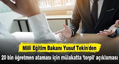Milli Eğitim Bakanı Yusuf Tekin'den 20 bin öğretmen ataması için mülakatta 'torpil' açıklaması