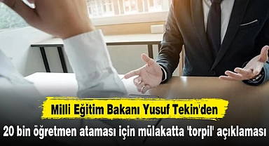 Milli Eğitim Bakanı Yusuf Tekin'den 20 bin öğretmen ataması için mülakatta 'torpil' açıklaması