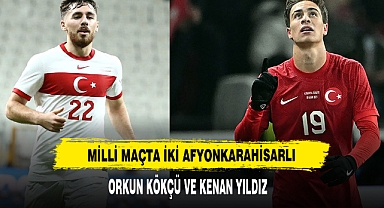 Milli Maçta İki Afyonkarahisarlı Orkun Kökçü Ve Kenan Yıldız