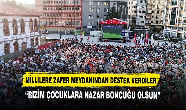 MİLLİLERE ZAFER MEYDANINDAN DESTEK VERDİLER