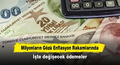 Milyonların Gözü Enflasyon Rakamlarında: İşte değişecek ödemeler