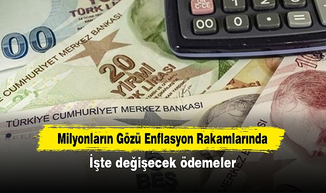 Milyonların Gözü Enflasyon Rakamlarında: İşte değişecek ödemeler