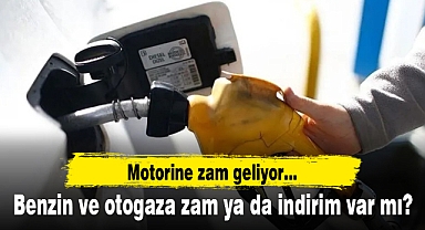 Motorine zam geliyor... Benzin ve otogaza zam ya da indirim var mı?