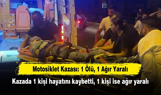 Motosiklet Kazası: 1 Ölü, 1 Ağır Yaralı