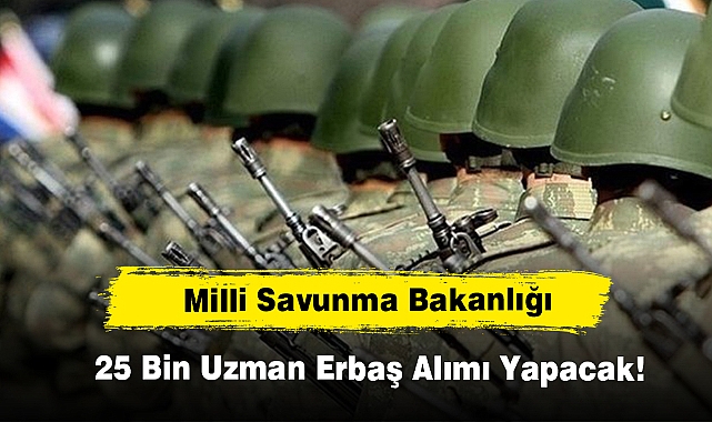 MSB 25 Bin Uzman Erbaş Alımı Yapacak!