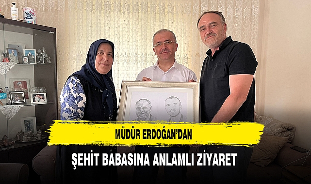 Müdür Erdoğan'dan Şehit Babasına Anlamlı Ziyaret