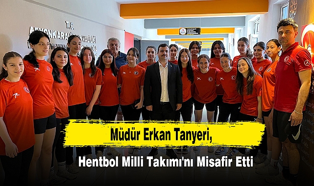 Müdür Tanyeri, Hentbol Milli Takımı'nı Misafir Etti