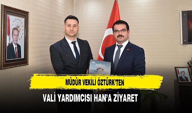 Müdür Vekili Öztürk’ten Vali Yardımcısı Han’a Ziyaret