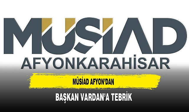 MÜSİAD Afyon'dan Başkan Vardan'a Tebrik