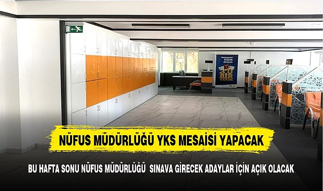 NÜFUS MÜDÜRLÜĞÜ BU HAFTA SONU YKS MESAİSİ YAPACAK