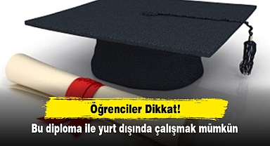 Öğrenciler dikkat: Bu diploma ile yurt dışında çalışmak mümkün