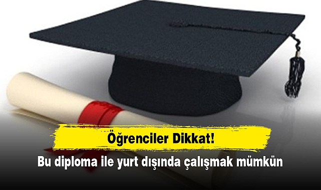 Öğrenciler dikkat: Bu diploma ile yurt dışında çalışmak mümkün 