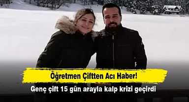 Öğretmen Çiftten Acı Haber! Genç çift 15 gün arayla kalp krizi geçirdi