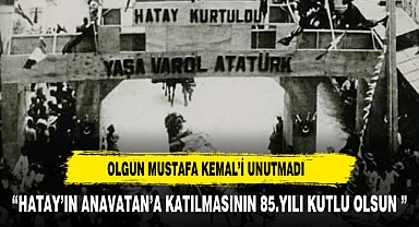 OLGUN HATAY VE MUSTAFA KEMAL'İ UNUTMADI