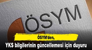 ÖSYM'den, YKS bilgilerinin güncellemesi için duyuru