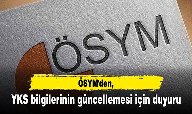 ÖSYM'den, YKS bilgilerinin güncellemesi için duyuru