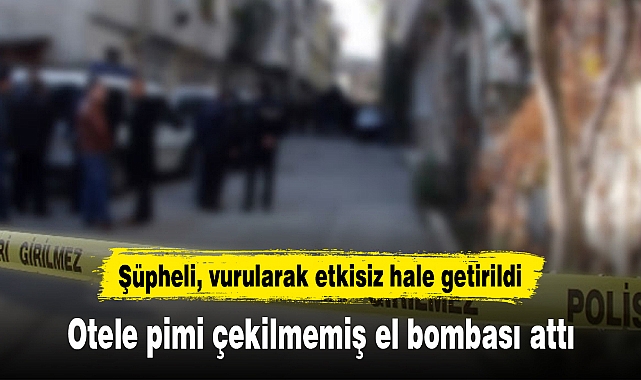 Otele pimi çekilmemiş el bombası atan zanlı vuruldu