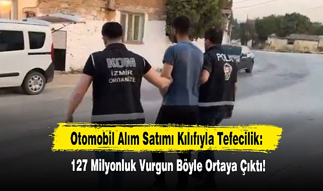 Otomobil Alım Satımı Kılıfıyla Tefecilik: 127 Milyonluk Vurgun Böyle Ortaya Çıktı