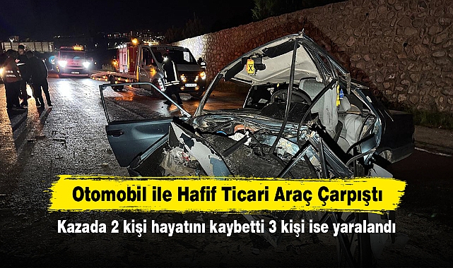 Otomobil ile Hafif Ticari Araç Çarpıştı: Kazada 2 kişi hayatını kaybetti 3 kişi ise yaralandı