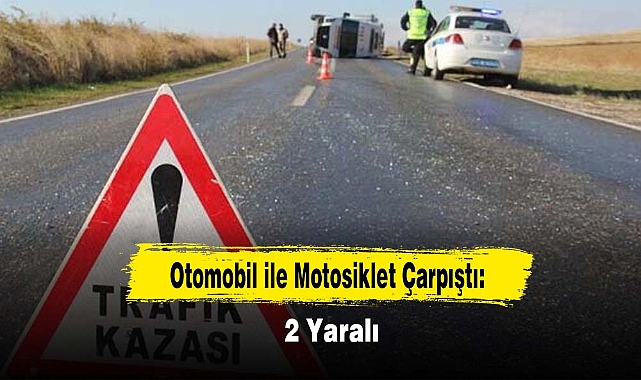 Otomobil ile Motosiklet Çarpıştı: 2 Yaralı