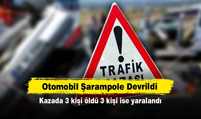Otomobil Şarampole Devrildi: Kazada 3 kişi öldü 3 kişi ise yaralandı