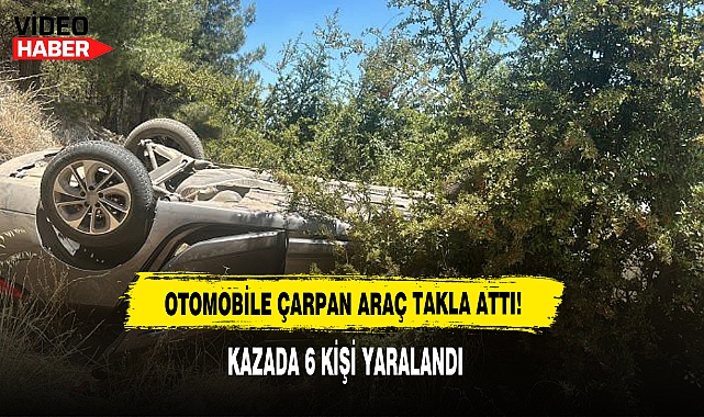 Otomobile Çarpan Araç Takla Attı:6 Kişi Yaralandı