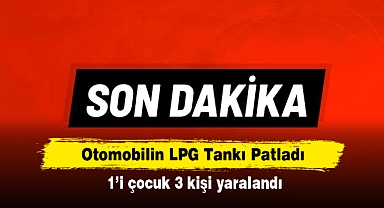 Otomobilin LPG Tankı Patladı: 1’i çocuk 3 kişi yaralandı
