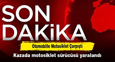 Otomobille Motosiklet Çarpıştı: Kazada motosiklet sürücüsü yaralandı