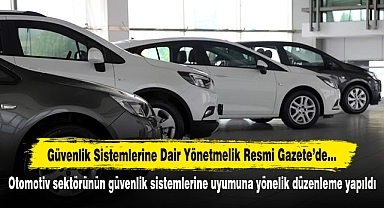 Otomotiv sektörünün gelişmiş güvenlik sistemlerine uyumuna yönelik düzenleme yapıldı