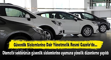 Otomotiv sektörünün gelişmiş güvenlik sistemlerine uyumuna yönelik düzenleme yapıldı
