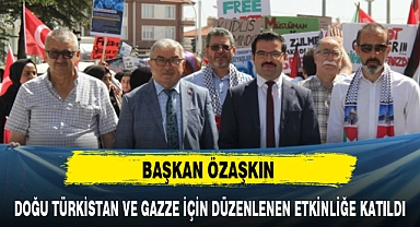 ÖZAŞKIN DOĞU TÜRKİSTAN VE GAZZE İÇİN DÜZENLENEN ETKİNLİĞE KATILDI