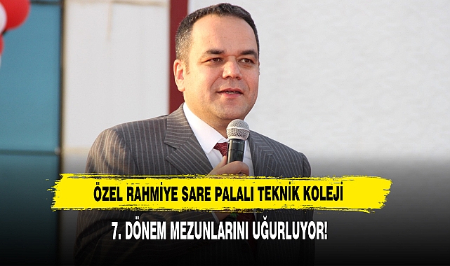 ÖZEL RAHMİYE SARE PALALI TEKNİK KOLEJİ 7. DÖNEM MEZUNLARINI UĞURLUYOR!