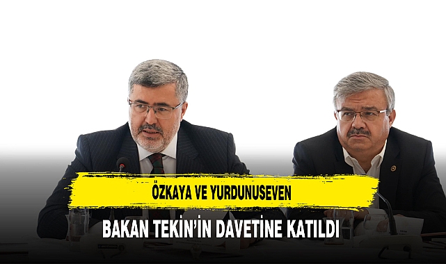 Özkaya ve Yurdunuseven Bakan Tekin'in Davetine Katıldı