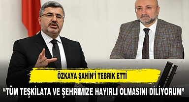 ÖZKAYA YENİ İL BAŞKANI ŞAHİN'İ TEBRİK ETTİ