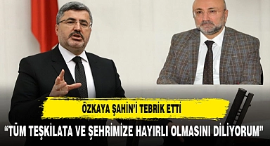 ÖZKAYA YENİ İL BAŞKANI ŞAHİN'İ TEBRİK ETTİ
