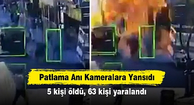 Patlama Anı Kameralara Yansıdı: 5 kişi öldü, 63 kişi yaralandı