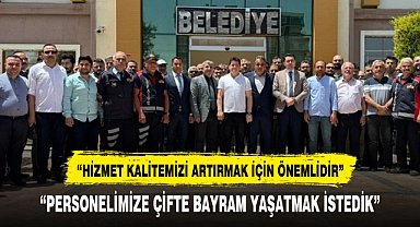 "PERSONELİMİZE ÇİFTE BAYRAM YAŞATMAK İSTEDİK"