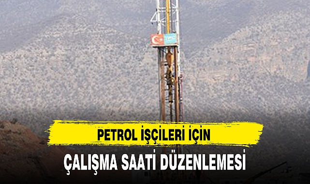 PETROL İŞÇİLERİ İÇİN ÇALIŞMA SAATİ DÜZENLEMESİ