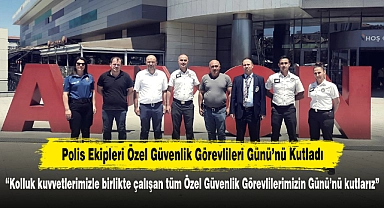 Polis Ekipleri Özel Güvenlik Görevlileri Günü’nü Kutladı: “Kolluk kuvvetlerimizle birlikte çalışan tüm Özel Güvenlik Görevlilerimizin Günü’nü kutlarız”