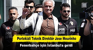 Portekizli Teknik Direktör Jose Mourinho Fenerbahçe için İstanbul'a geldi