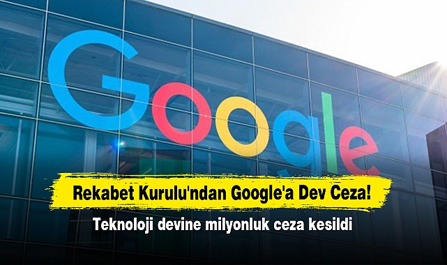 Rekabet Kurulu'ndan Google'a Dev Ceza!  Teknoloji devine milyonluk ceza kesildi