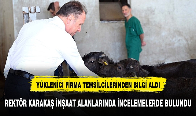 REKTÖR KARAKAŞ İNŞAAT ALANLARINDA İNCELEMELERDE BULUNDU
