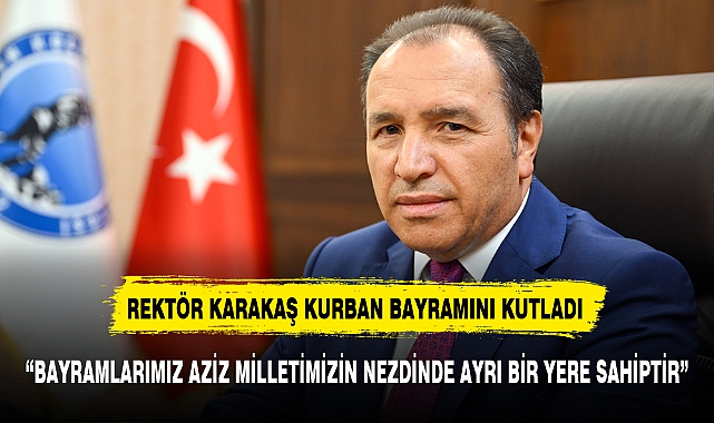 REKTÖR KARAKAŞ KURBAN BAYRAMINI KUTLADI