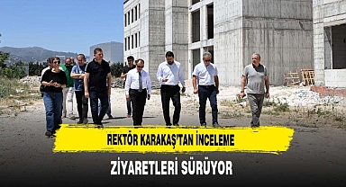 Rektör Karakaş'tan İnceleme Ziyaretleri Sürüyor